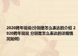 2020跨年說說(分別是怎么表達的介紹 2020跨年說說 分別是怎么表達的詳細情況如何)