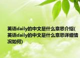 英語daily的中文是什么意思介紹(英語daily的中文是什么意思詳細情況如何)