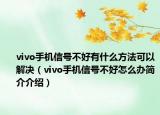 vivo手機(jī)信號不好有什么方法可以解決（vivo手機(jī)信號不好怎么辦簡介介紹）