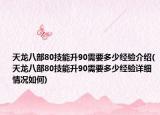 天龍八部80技能升90需要多少經(jīng)驗介紹(天龍八部80技能升90需要多少經(jīng)驗詳細情況如何)