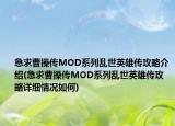 急求曹操傳MOD系列亂世英雄傳攻略介紹(急求曹操傳MOD系列亂世英雄傳攻略詳細情況如何)