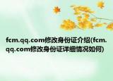 fcm.qq.com修改身份證介紹(fcm.qq.com修改身份證詳細情況如何)