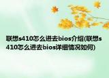 聯(lián)想s410怎么進去bios介紹(聯(lián)想s410怎么進去bios詳細情況如何)