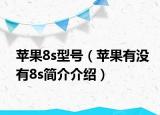 蘋果8s型號(hào)（蘋果有沒有8s簡(jiǎn)介介紹）