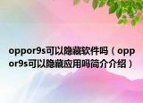 oppor9s可以隱藏軟件嗎（oppor9s可以隱藏應(yīng)用嗎簡(jiǎn)介介紹）