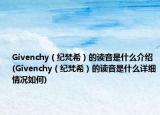 Givenchy（紀(jì)梵希）的讀音是什么介紹(Givenchy（紀(jì)梵希）的讀音是什么詳細(xì)情況如何)