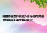 陰陽師巫蠱師哪里多介紹(陰陽師巫蠱師哪里多詳細情況如何)