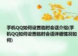 手機(jī)QQ如何設(shè)置臨時(shí)會(huì)話介紹(手機(jī)QQ如何設(shè)置臨時(shí)會(huì)話詳細(xì)情況如何)