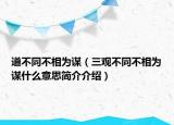 道不同不相為謀（三觀不同不相為謀什么意思簡(jiǎn)介介紹）