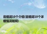 咨組詞10個(gè)介紹(咨組詞10個(gè)詳細(xì)情況如何)