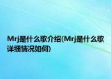 Mrj是什么歌介紹(Mrj是什么歌詳細(xì)情況如何)