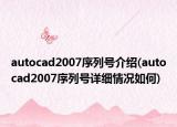 autocad2007序列號介紹(autocad2007序列號詳細(xì)情況如何)