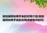 誰知道阿帕奇手表的官網(wǎng)介紹(誰知道阿帕奇手表的官網(wǎng)詳細(xì)情況如何)