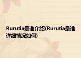 Rurutia是誰介紹(Rurutia是誰詳細(xì)情況如何)