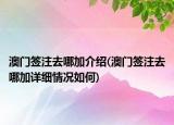 澳門簽注去哪加介紹(澳門簽注去哪加詳細(xì)情況如何)