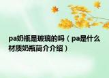 pa奶瓶是玻璃的嗎（pa是什么材質(zhì)奶瓶簡(jiǎn)介介紹）