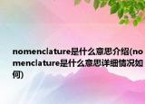 nomenclature是什么意思介紹(nomenclature是什么意思詳細情況如何)