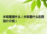 水垢是指什么（水垢是什么東西簡(jiǎn)介介紹）