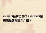 vidivici品牌怎么樣（vidivici是高端品牌嗎簡介介紹）