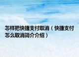 怎樣把快捷支付取消（快捷支付怎么取消簡介介紹）