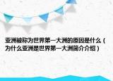 亞洲被稱為世界第一大洲的原因是什么（為什么亞洲是世界第一大洲簡介介紹）