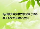 1gb等于多少字節(jié)怎么算（1GB等于多少字節(jié)簡介介紹）