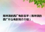 陳坤演的西廠電影名字（陳坤演的西廠什么電影簡介介紹）