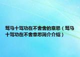 駑馬十駕功在不舍舍的意思（駑馬十駕功在不舍意思簡(jiǎn)介介紹）