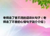 老師走了舍不得的話語(yǔ)長(zhǎng)句子（老師走了不舍的心情句子簡(jiǎn)介介紹）