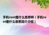 手機root是什么意思?。ㄊ謾Croot是什么意思簡介介紹）