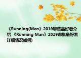 《Running(Man》2019哪集最好看介紹 《Running Man》2019哪集最好看詳細(xì)情況如何)