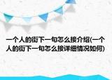 一個(gè)人的街下一句怎么接介紹(一個(gè)人的街下一句怎么接詳細(xì)情況如何)