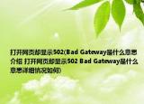 打開網(wǎng)頁卻顯示502(Bad Gateway是什么意思介紹 打開網(wǎng)頁卻顯示502 Bad Gateway是什么意思詳細情況如何)