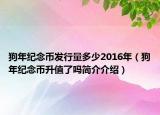 狗年紀念幣發(fā)行量多少2016年（狗年紀念幣升值了嗎簡介介紹）