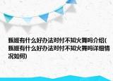 甄姬有什么好辦法對(duì)付不知火舞嗎介紹(甄姬有什么好辦法對(duì)付不知火舞嗎詳細(xì)情況如何)