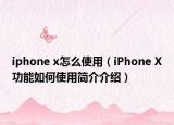 iphone x怎么使用（iPhone X功能如何使用簡介介紹）