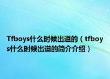 Tfboys什么時(shí)候出道的（tfboys什么時(shí)候出道的簡(jiǎn)介介紹）