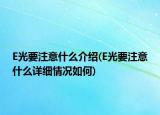 E光要注意什么介紹(E光要注意什么詳細(xì)情況如何)