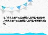 慈文傳媒集團(tuán)開(kāi)始招納新藝人是真的嗎介紹(慈文傳媒集團(tuán)開(kāi)始招納新藝人是真的嗎詳細(xì)情況如何)