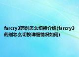 farcry3藥劑怎么切換介紹(farcry3藥劑怎么切換詳細(xì)情況如何)