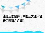 通信三家合并（中國三大通訊合并了嗎簡介介紹）