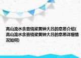 高山流水余音繞梁黃鐘大呂的意思介紹(高山流水余音繞梁黃鐘大呂的意思詳細(xì)情況如何)