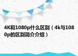 4K和1080p什么區(qū)別（4k與1080p的區(qū)別簡介介紹）