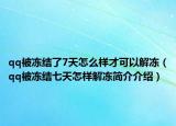 qq被凍結(jié)了7天怎么樣才可以解凍（qq被凍結(jié)七天怎樣解凍簡介介紹）