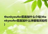 thankyoufor后面加什么介紹(thankyoufor后面加什么詳細(xì)情況如何)