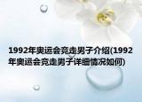 1992年奧運(yùn)會(huì)競走男子介紹(1992年奧運(yùn)會(huì)競走男子詳細(xì)情況如何)