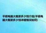 平板電腦大概要多少錢介紹(平板電腦大概要多少錢詳細情況如何)