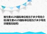 維生素d125國(guó)際單位相當(dāng)于多少毫克介紹(維生素d125國(guó)際單位相當(dāng)于多少毫克詳細(xì)情況如何)