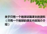 關(guān)于只有一個(gè)地球這篇課文的資料（只有一個(gè)地球的課文內(nèi)容簡(jiǎn)介介紹）