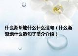 什么漸漸地什么什么造句（什么漸漸地什么造句子簡(jiǎn)介介紹）